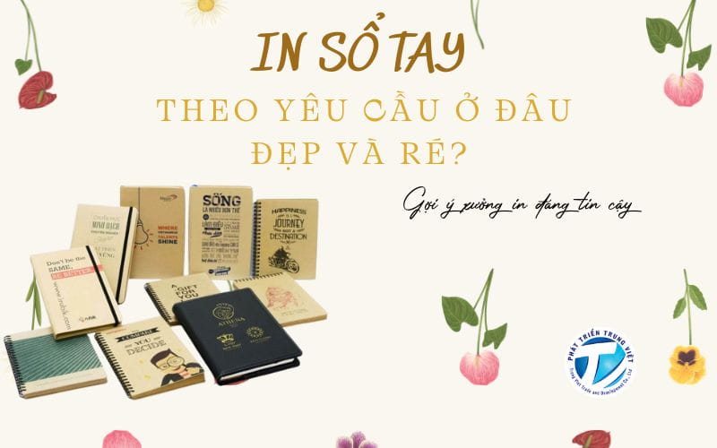 In sổ tay theo yêu cầu ở đâu đẹp và rẻ? Gợi ý xưởng in đáng tin cậy